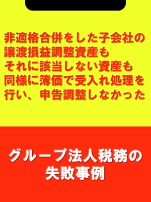 非適格合併をした子会社の譲渡損益調整資産もそれに該当しない資産も同様に簿価で受入れ処理を行い、申告調整しなかった