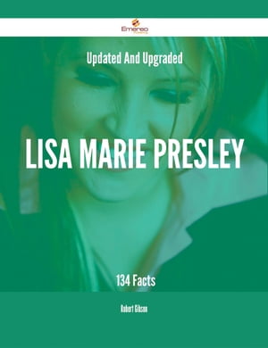 Updated And Upgraded Lisa Marie Presley - 134 Facts【電子書籍】[ Robert Gibson ]