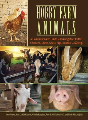 Hobby Farm Animals A Comprehensive Guide to Raising Chickens, Ducks, Rabbits, Goats, Pigs, Sheep, and Cattle【電子書籍】[ Sue Weaver ]