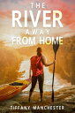 The River Away From Home A Women’s Adventure Novel【電子書籍】[ Tiffany Manchester ]