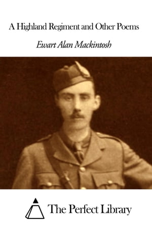 A Highland Regiment and Other Poems【電子書籍】[ Ewart Alan Mackintosh ]