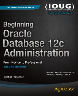 Beginning Oracle Database 12c Administration From Novice to ProfessionalŻҽҡ[ Ignatius Fernandez ]