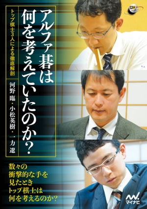 アルファ碁は何を考えていたのか？ ートップ棋士3人による徹底解剖ー