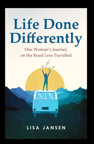 Life Done Differently: One Woman’s Journey on the Road Less Travelled