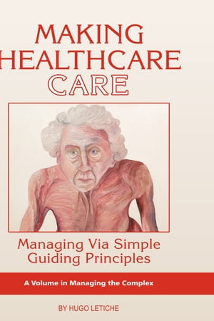 Making Healthcare Care Managing via Simple Guiding PrinciplesŻҽҡ[ Hugo Letiche ]