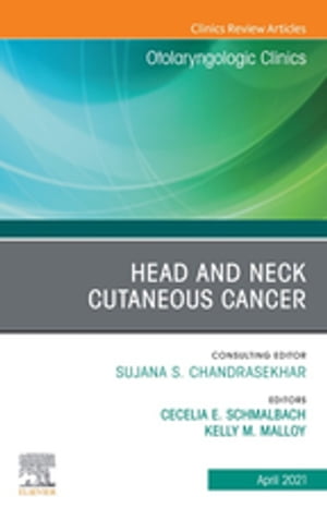Head and Neck Cutaneous Cancer, An Issue of Otolaryngologic Clinics of North America【電子書籍】