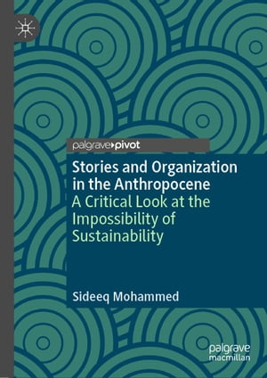 楽天楽天Kobo電子書籍ストアStories and Organization in the Anthropocene A Critical Look at the Impossibility of Sustainability【電子書籍】[ Sideeq Mohammed ]