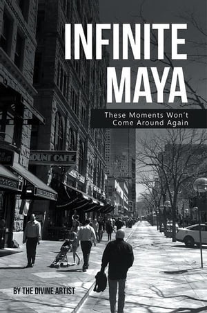 Infinite Maya These Moments Won’T Come Around Again【電子書籍】[ The Divine Artist ]
