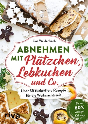 Abnehmen mit Pl?tzchen, Lebkuchen und Co. ?ber 35 zuckerfreie Rezepte f?r die Weihnachtszeit. Bis zu 60 % weniger Kalorien