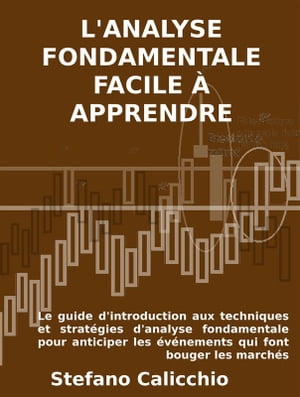 L'analyse fondamentale facile ? apprendre Le guide d'introduction aux techniques et strat?gies d'analyse fondamentale pour anticiper les ?v?nements qui font bouger les march?s