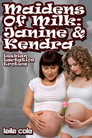 Maidens Of Milk: Kendra & Janine (Lesbian Lactation Erotica)