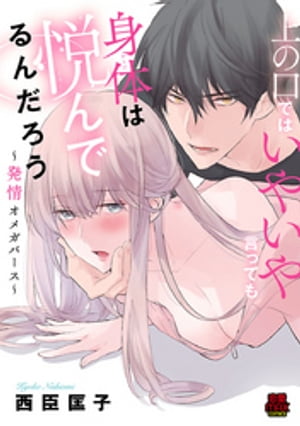 上の口ではいやいや言っても身体(からだ)は悦(よろこ)んでるんだろう～発情オメガバース～