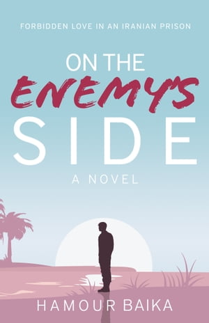 On the Enemy's Side Forbidden Love in an Iranian Prison【電子書籍】[ Hamour Baika ]