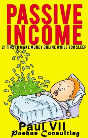 Passive Income: 21 Tips to Make Money Online While You Sleep【電子書籍】[ Paul VII ]