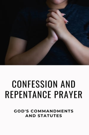 Confession And Repentance Prayer: God's Commandments And Statutes