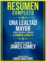 RESUMEN COMPLETO UNA LEALTAD MAYOR (A HIGHER LOYALTY) - BASADO EN EL LIBRO DE JAMES COMEY【電子書籍】 Libros Maestros