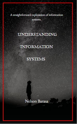 Understanding Information Systems A straightforward exploration of information systems.【電子書籍】[ Nelson Barasa ]