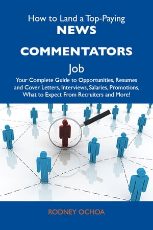 How to Land a Top-Paying News commentators Job: Your Complete Guide to Opportunities, Resumes and Cover Letters, Interviews, Salaries, Promotions, What to Expect From Recruiters and More【電子書籍】[ Ochoa Rodney ]
