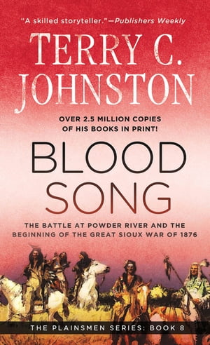 Blood Song The Battle at Powder River and the Beginning of the Great Sioux War of 1876【電子書籍】 Terry C. Johnston