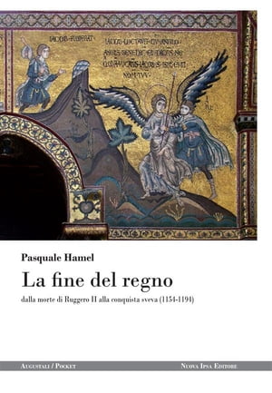 La fine del regno dalla morte di Ruggero II alla conquista sveva (1154-1194)【電子書籍】[ Pasquale Hamel ]