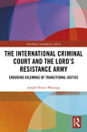 The International Criminal Court and the Lord’s Resistance Army Enduring Dilemmas of Transitional Justice【電子書籍】[ Joseph Otieno Wasonga ]