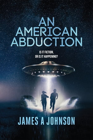 An American Abduction: Is It Fiction, Or Is It Happening? Is It Fiction, Or Is It Happening?Żҽҡ[ James A Johnson ]