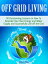 Off Grid Living: 30 Outstanding Lessons on How To Generate Your Own Energy and Water Supply and Successfully Live off the Grid