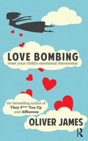 Love Bombing Reset Your Child's Emotional Thermostat【電子書籍】[ Oliver James ]