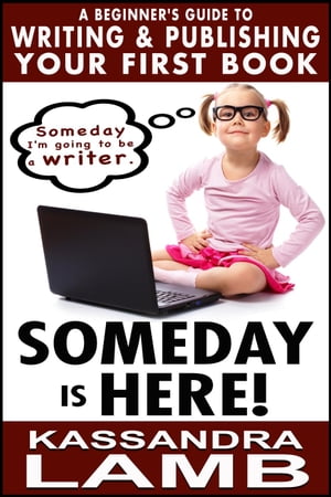 Someday is Here! A Beginner’s Guide to Writing and Publishing Your First Book