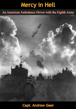 Mercy in Hell An American Ambulance Driver with the Eighth Army【電子書籍】[ Capt. Andrew Geer ]