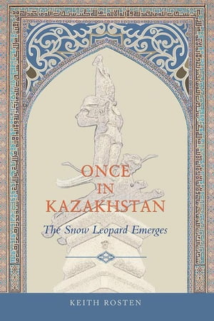Once in Kazakhstan The Snow Leopard Emerges【電子書籍】[ Keith Rosten ]