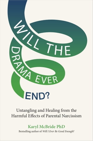 Will the Drama Ever End Untangling and Healing from the Harmful Effects of Parental Narcissism【電子書籍】 Karyl McBride