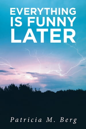 Everything is Funny Later【電子書籍】[ Patricia M. Berg ]