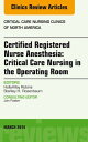 Certified Registered Nurse Anesthesia: Critical Care Nursing in the Operating Room, An Issue of Critical Care Nursing Clinics【電子書籍】 Holly-May Robins, CRNA, MBA