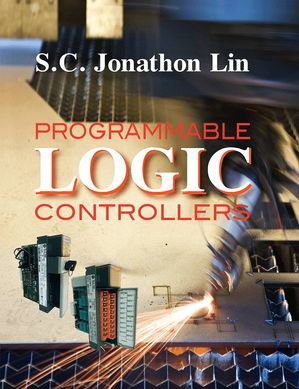 Programmable Logic Controllers【電子書籍】[ Prof. Su Chen Jonathon Lin, Ph. D. ]