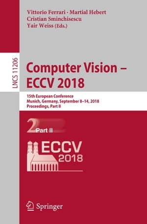 Computer Vision ? ECCV 2018 15th European Conference, Munich, Germany, September 8-14, 2018, Proceedings, Part IIŻҽҡ