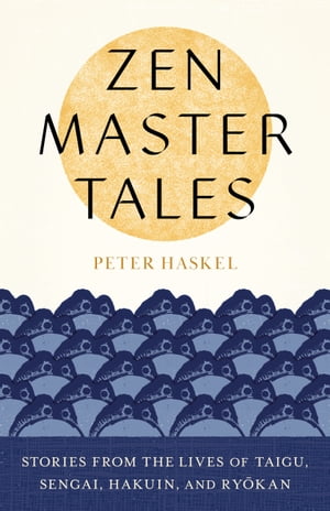Zen Master Tales Stories from the Lives of Taigu, Sengai, Hakuin, and Ryokan【電子書籍】[ Peter Haskel ]