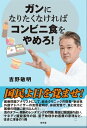 ガンになりたくなければコンビニ食をやめろ！【電子書籍】[ 吉