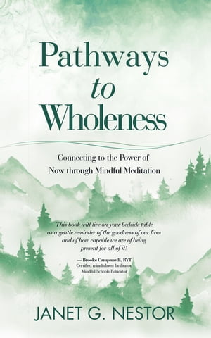 Pathways to Wholeness Connecting to the Power of Now Through Mindful Meditation【電子書籍】 Janet G. Nestor