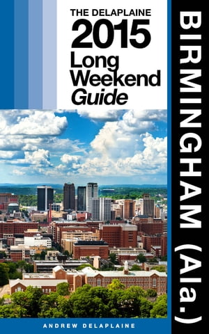 Birmingham (Ala.) The Delaplaine 2015 Long Weekend Guide