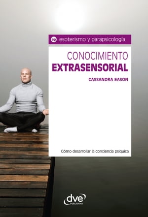 Conocimiento extrasensorial. C?mo desarrollar la conciencia ps?quica