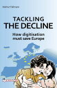 TACKLING THE DECLINE How digitisation must save Europe