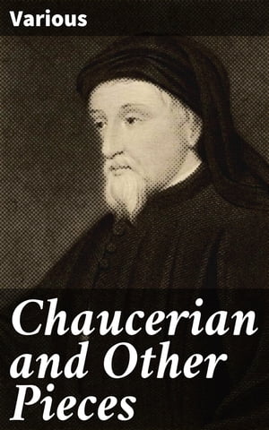 Chaucerian and Other Pieces Being a Supplement to the Complete Works of Geoffrey Chaucer【電子書籍】 Various