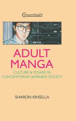 Adult Manga Culture and Power in Contemporary Japanese Society【電子書籍】[ Sharon Kinsella ]