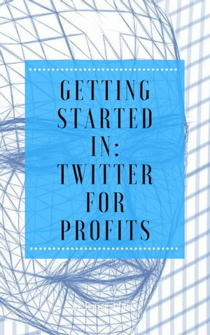 Getting Started in: Twitter for Profits【電子書籍】[ Jenice Adams ]