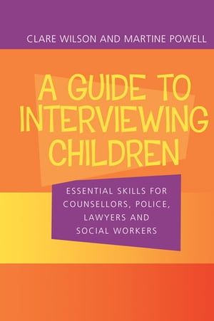 A Guide to Interviewing Children Essential Skills for Counsellors, Police Lawyers and Social Workers