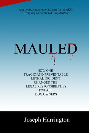 Mauled: How One Tragic and Preventable Lethal Incident Changed the Legal Responsibilities of All Dog Owners