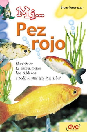 Mi... pez rojo: El carácter, la alimentación, los cuidados y todo lo que hay que saber