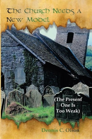 The Church Needs a New Model The Present One Is Too WeakŻҽҡ[ Dennis C. Olson ...