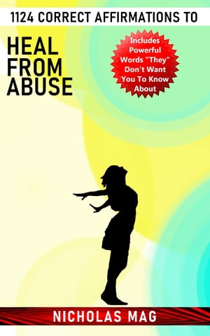 1124 Correct Affirmations to Heal From Abuse【電子書籍】[ Nicholas Mag ]